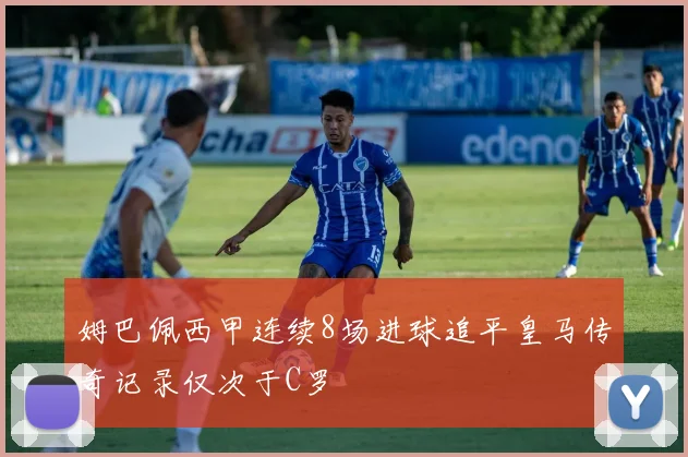 姆巴佩西甲连续8场进球追平皇马传奇记录仅次于C罗