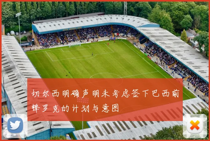 切尔西明确声明未考虑签下巴西前锋罗克的计划与意图