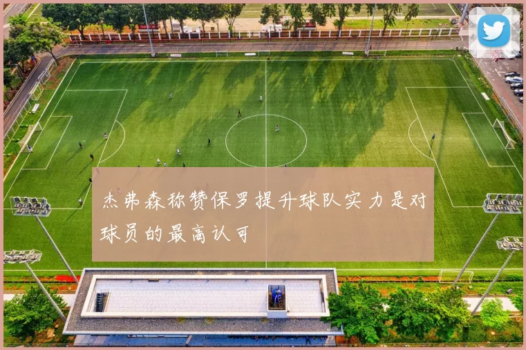 杰弗森称赞保罗提升球队实力是对球员的最高认可